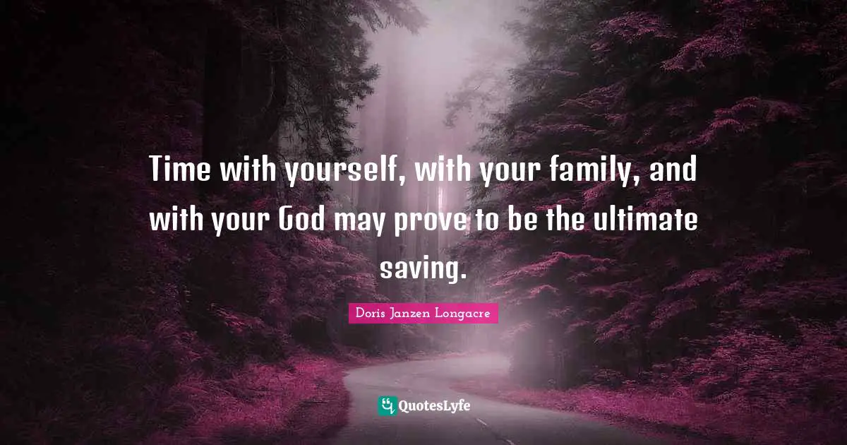Time with yourself, with your family, and with your God may prove to be the ultimate saving.