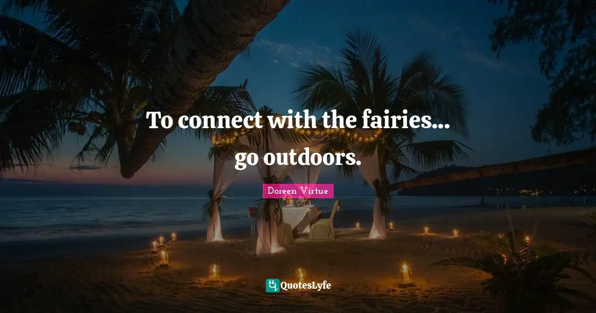 To connect with the fairies... go outdoors.