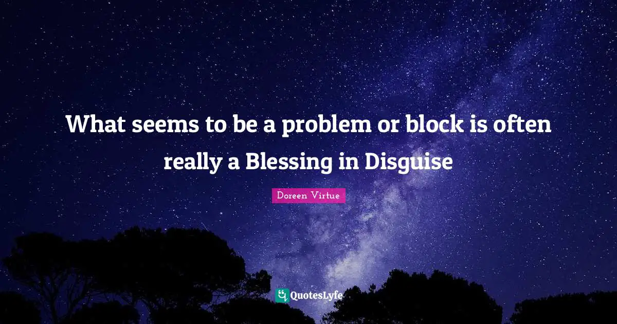 What seems to be a problem or block is often really a Blessing in Disguise