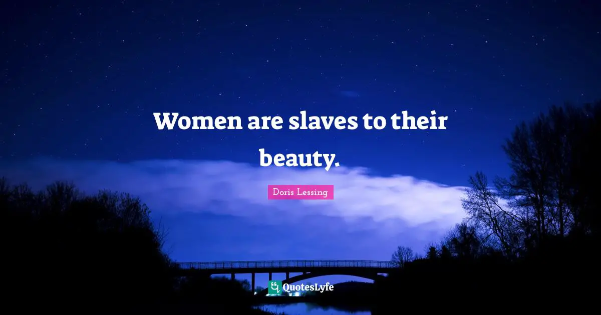 Women Beauty Quotes: "Women are slaves to their beauty."