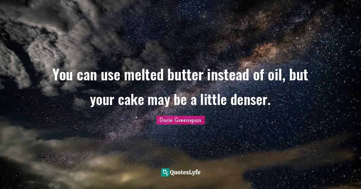 You can use melted butter instead of oil, but your cake may be a little denser.