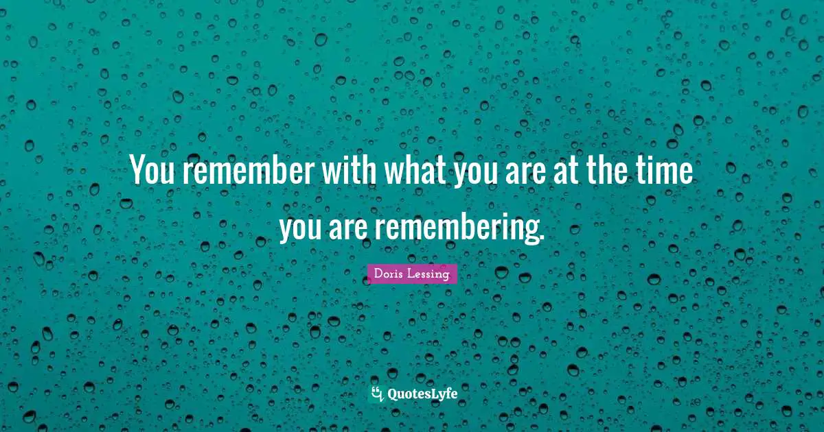 You remember with what you are at the time you are remembering.