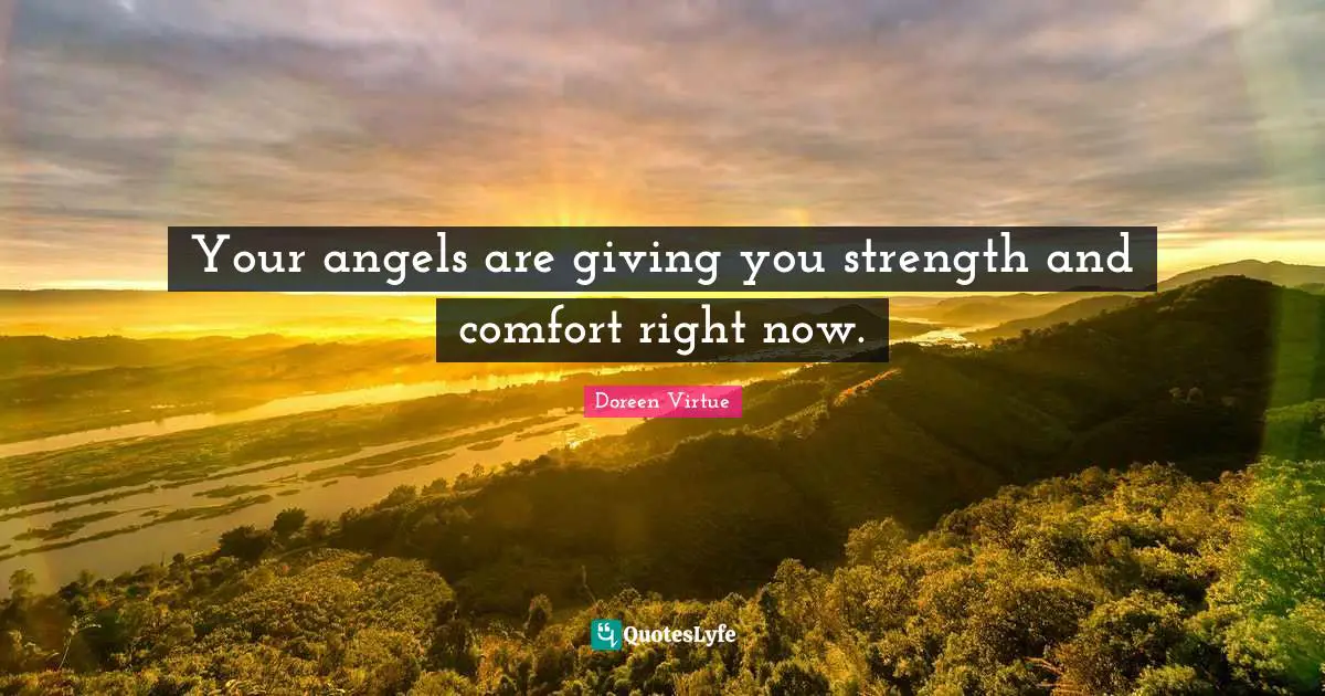 Your angels are giving you strength and comfort right now.