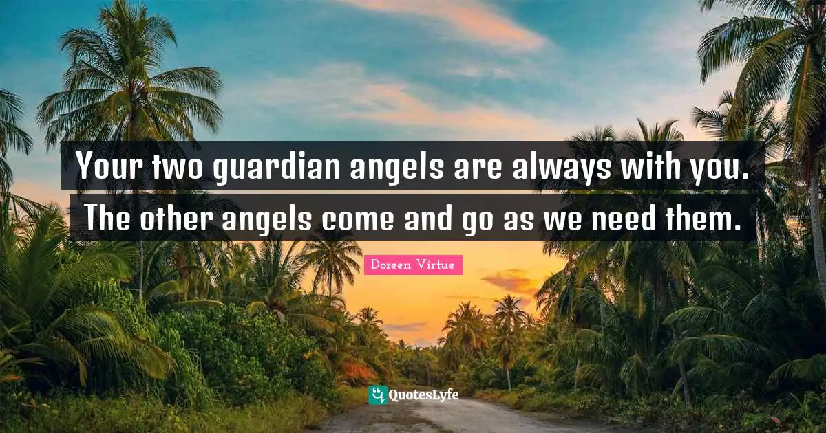 Doreen Virtue Quotes: "Your two guardian angels are always with you. The other angels come and go as we need them."