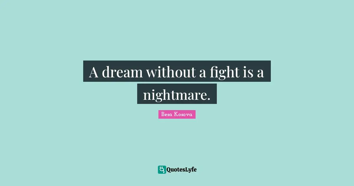 A dream without a fight is a nightmare.