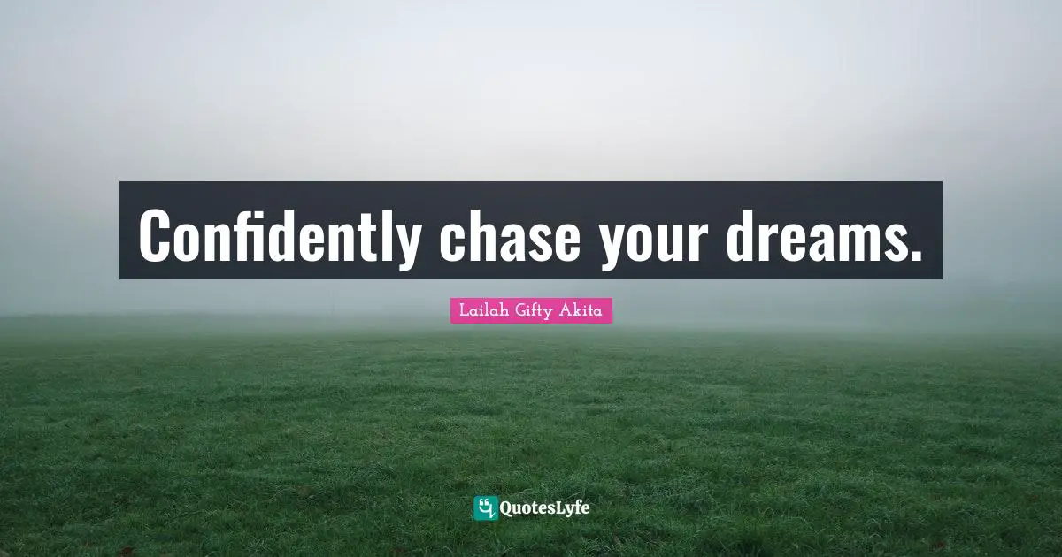 Confidently chase your dreams.