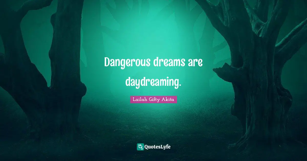 Dangerous dreams are daydreaming.