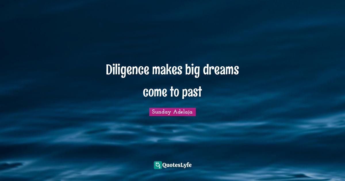 Diligence makes big dreams come to past