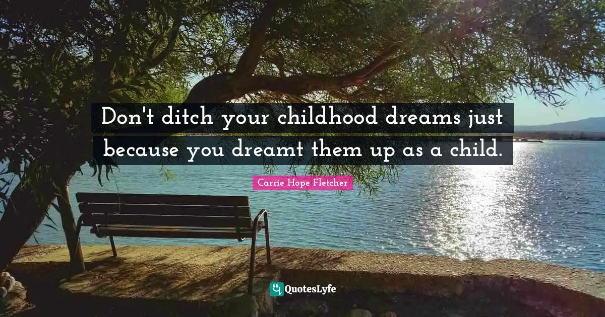 Don't ditch your childhood dreams just because you dreamt them up as a child.