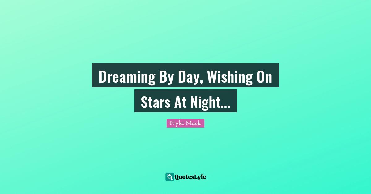 Dreaming By Day, Wishing On Stars At Night...
