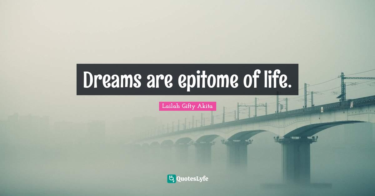 Dreams are epitome of life.