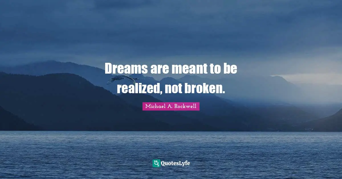 Dreams are meant to be realized, not broken.