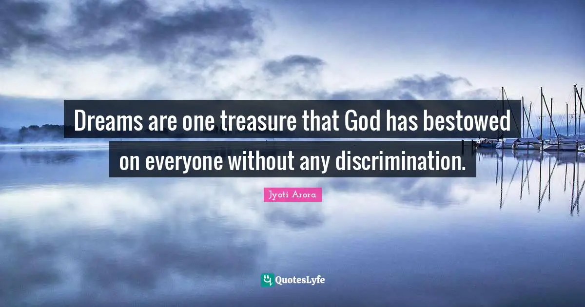 Dreams are one treasure that God has bestowed on everyone without any discrimination.