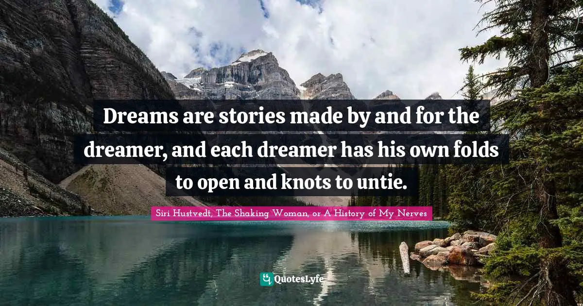 Dreams are stories made by and for the dreamer, and each dreamer has his own folds to open and knots to untie.