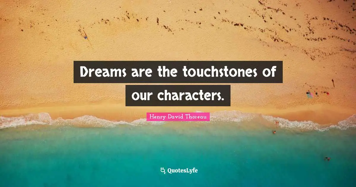 Dreams are the touchstones of our characters.