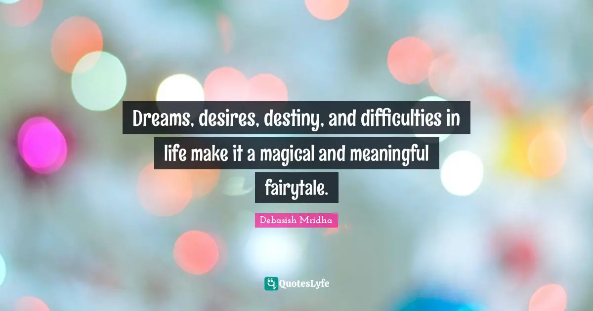 Dreams, desires, destiny, and difficulties in life make it a magical and meaningful fairytale.
