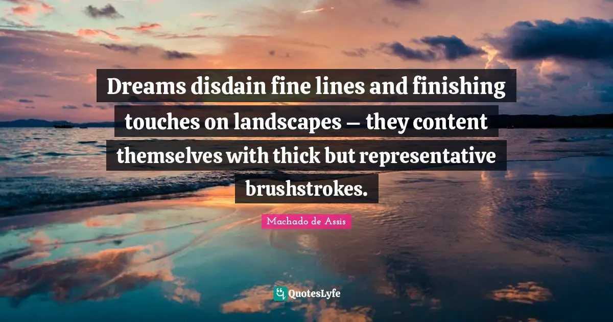 Dreams disdain fine lines and finishing touches on landscapes – they content themselves with thick but representative brushstrokes.