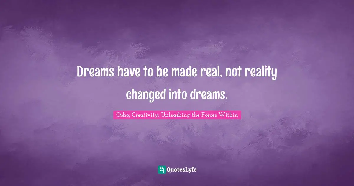 Dreams Reality Quotes: "Dreams have to be made real, not reality changed into dreams."