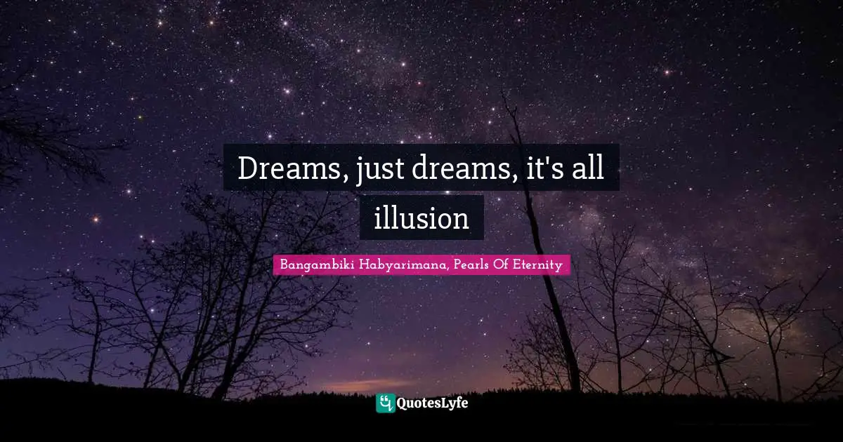 Bangambiki Habyarimana, Pearls Of Eternity Quotes: Dreams, just dreams, it's all illusion