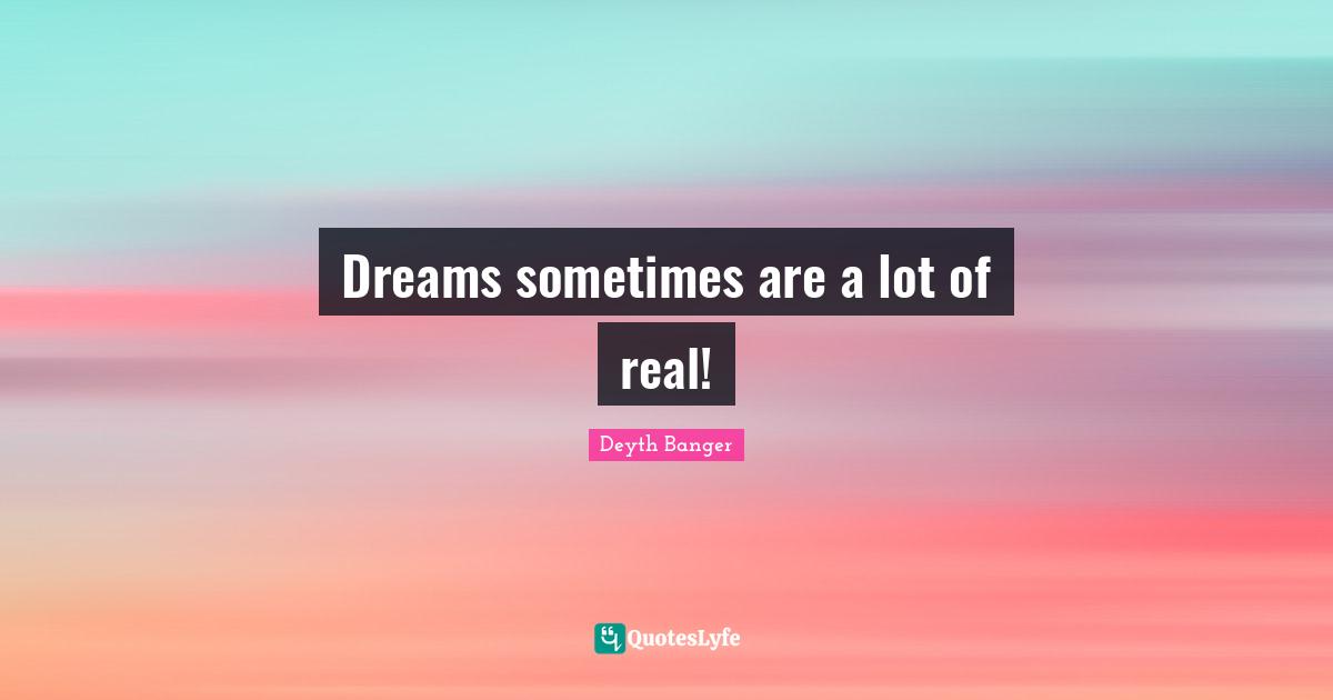 Dreams sometimes are a lot of real!