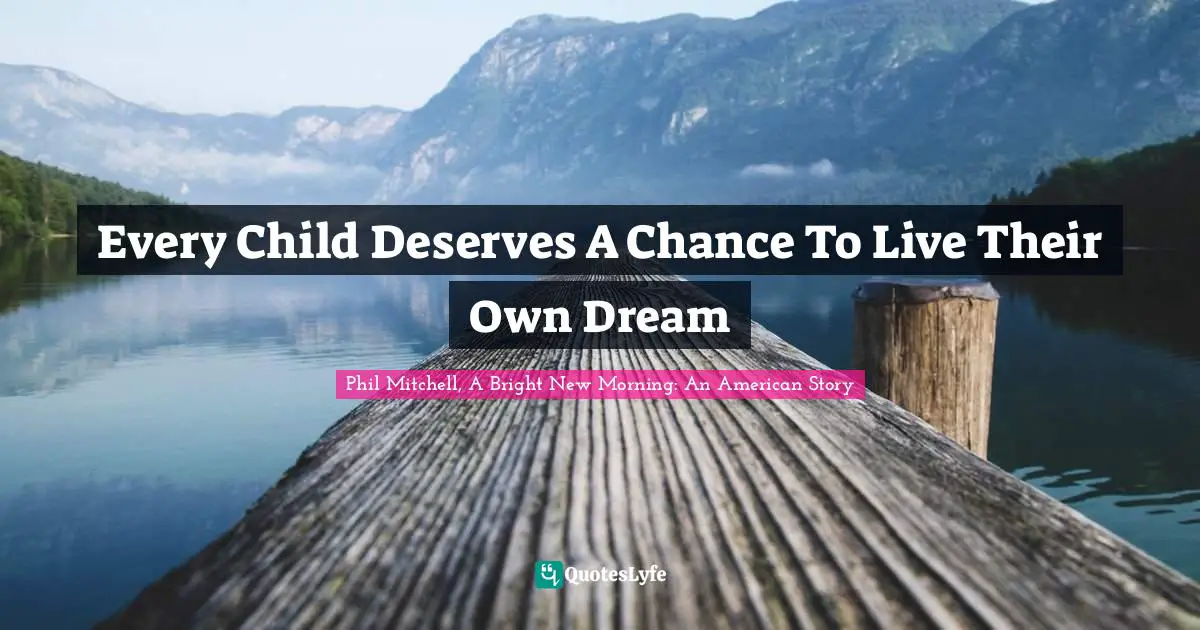 Every Child Deserves A Chance To Live Their Own Dream
