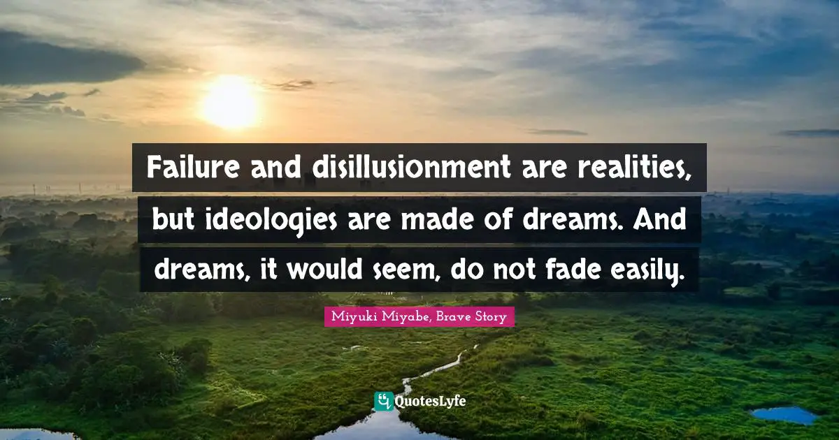 Failure and disillusionment are realities, but ideologies are made of dreams. And dreams, it would seem, do not fade easily.