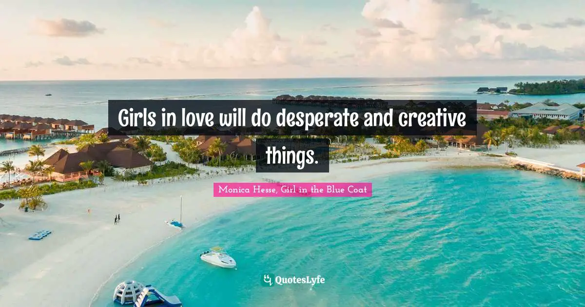 Girls in love will do desperate and creative things.