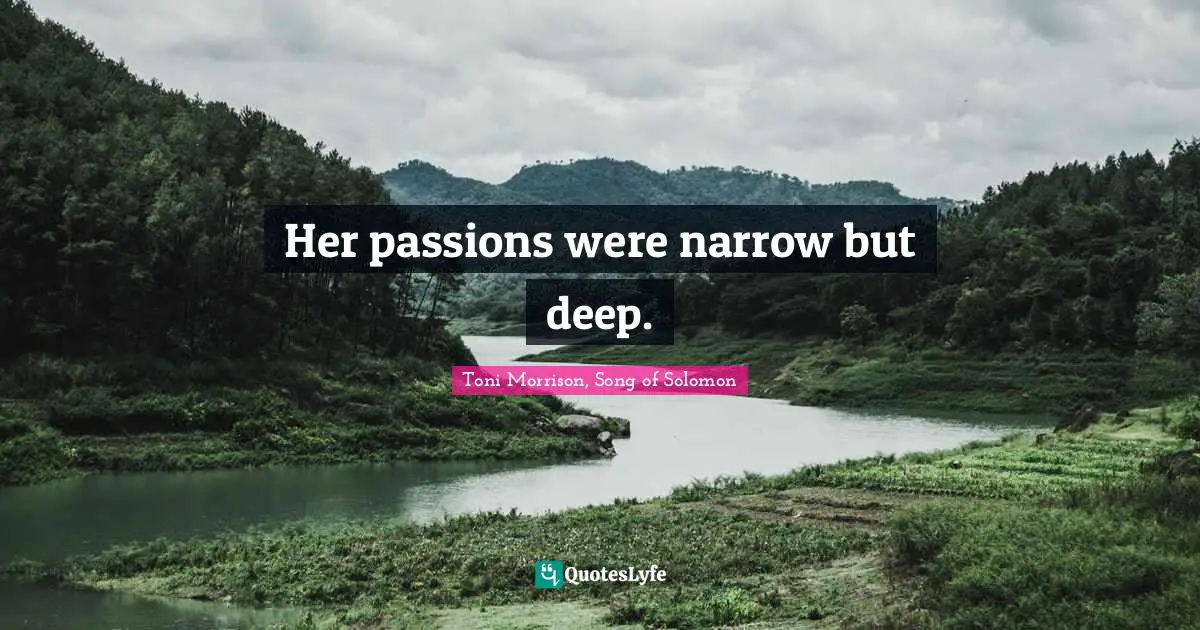 Her passions were narrow but deep.