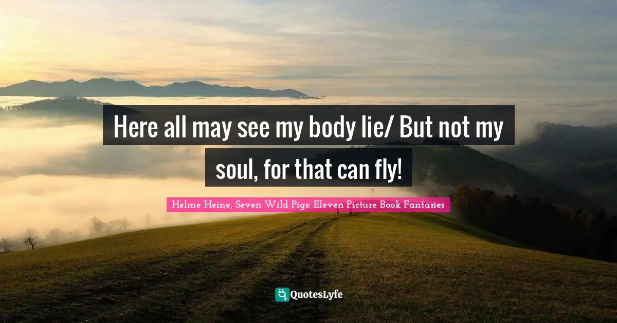 Elegy Quotes: "Here all may see my body lie/ But not my soul, for that can fly!"