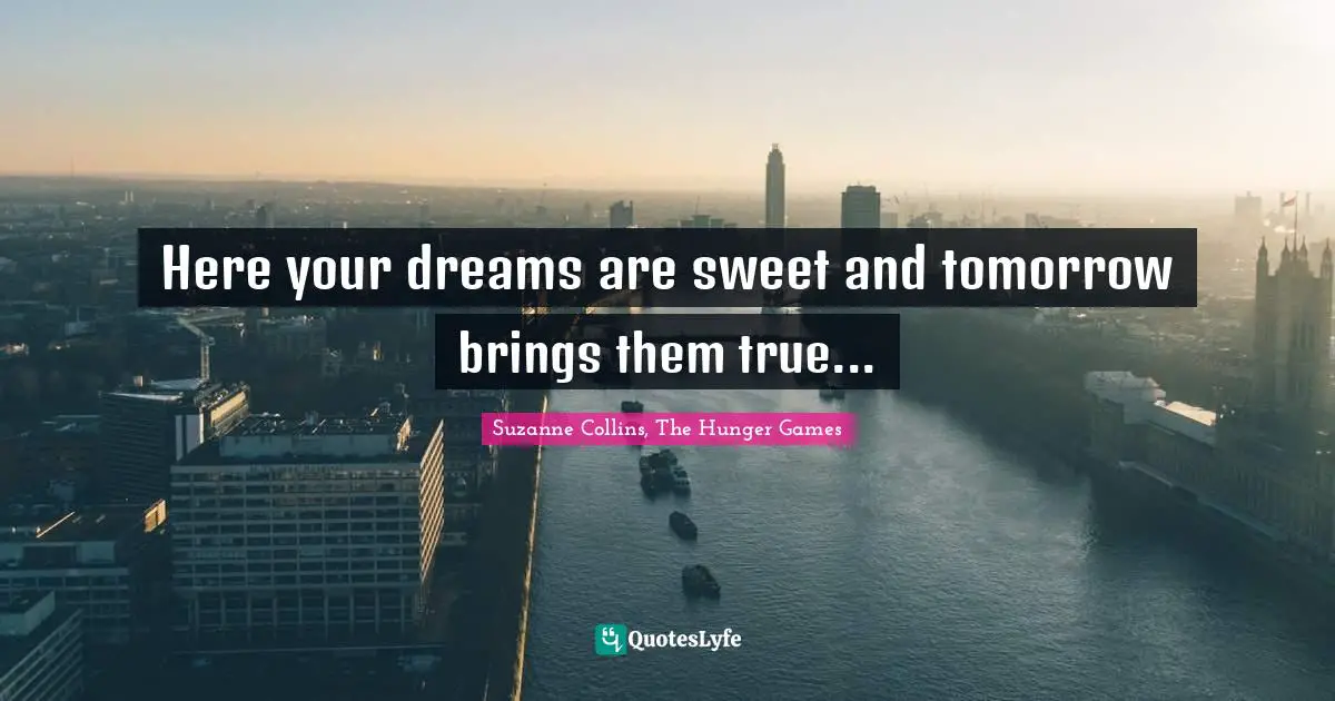Here your dreams are sweet and tomorrow brings them true...