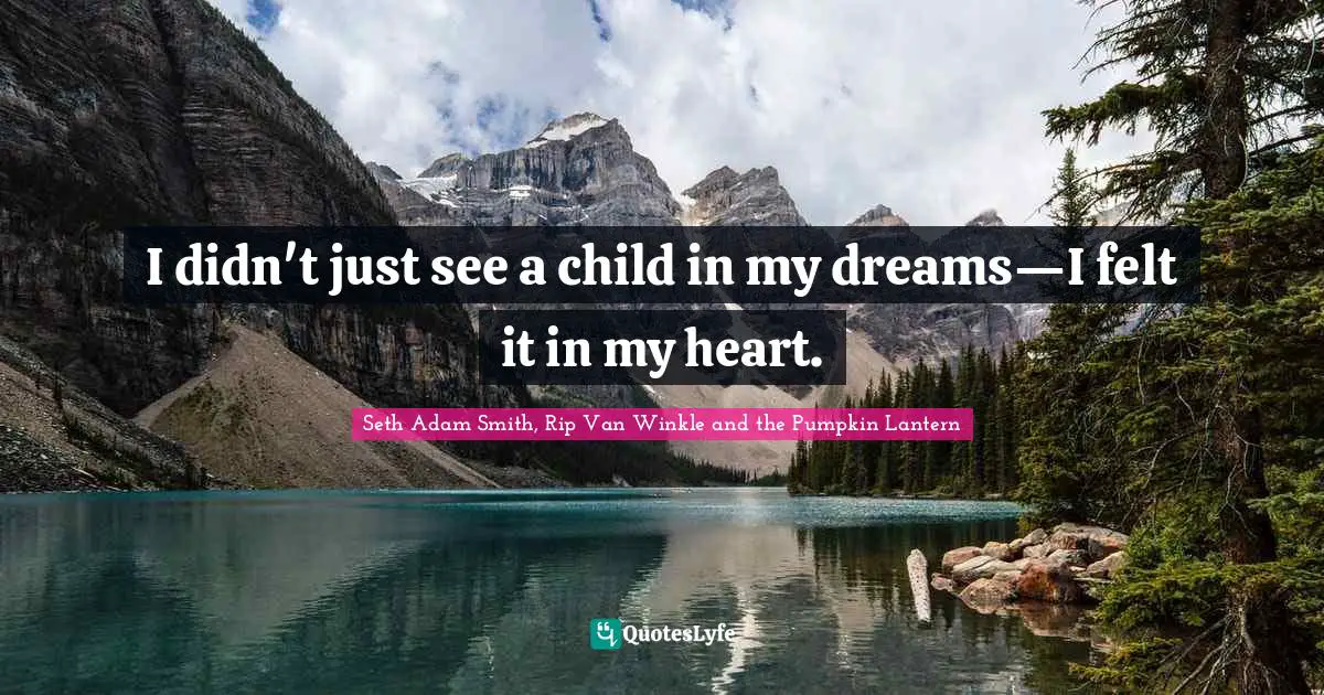 Seth Adam Smith, Rip Van Winkle and the Pumpkin Lantern Quotes: I didn't just see a child in my dreams—I felt it in my heart.
