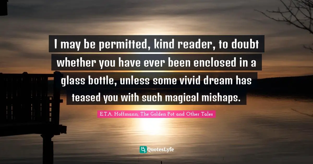 I may be permitted, kind reader, to doubt whether you have ever been enclosed in a glass bottle, unless some vivid dream has teased you with such magical mishaps.