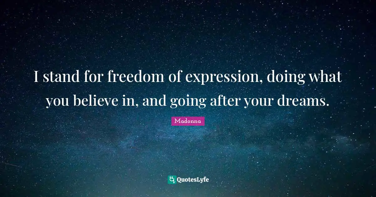 Madonna Quotes: "I stand for freedom of expression, doing what you believe in, and going after your dreams."