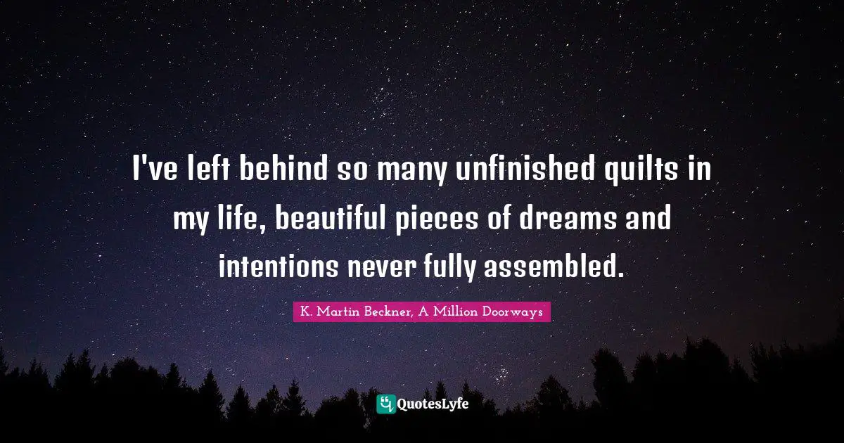 I've left behind so many unfinished quilts in my life, beautiful pieces of dreams and intentions never fully assembled.