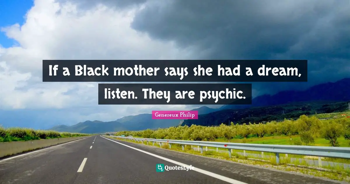 Parents And Children Quotes: "If a Black mother says she had a dream, listen. They are psychic."