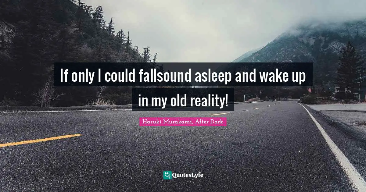 Dreams Reality Quotes: "If only I could fallsound asleep and wake up in my old reality!"