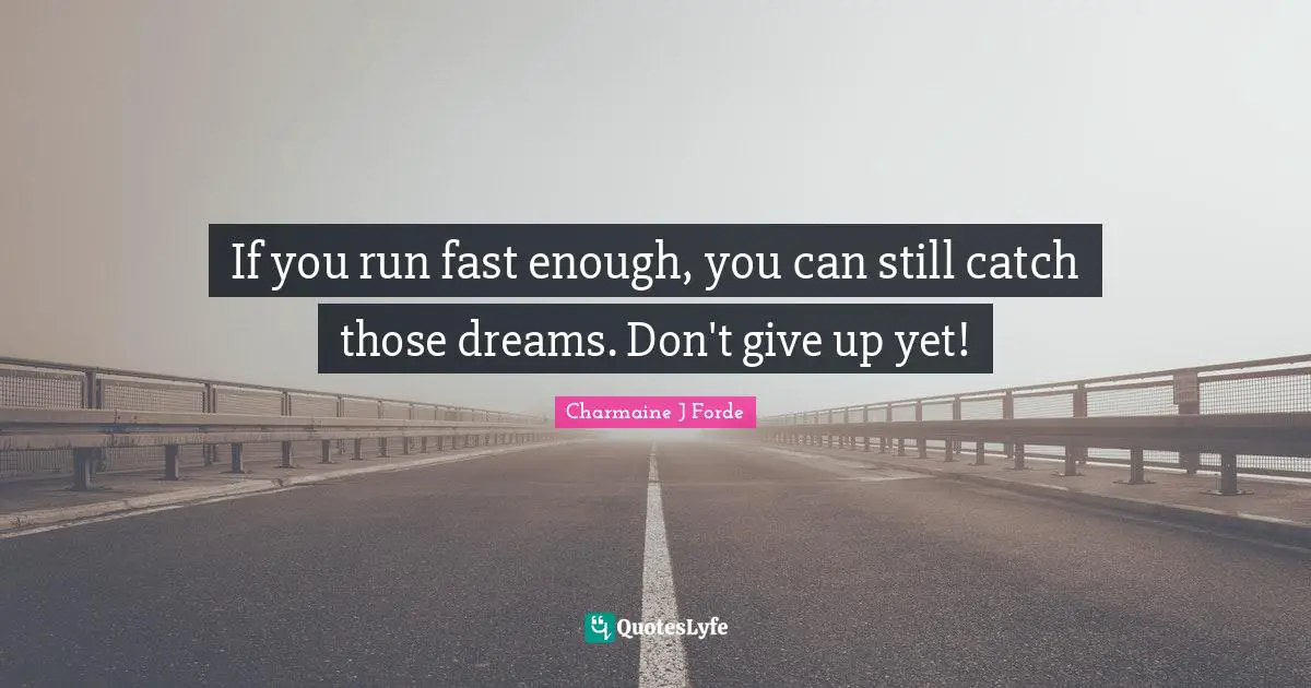 If you run fast enough, you can still catch those dreams. Don't give up yet!