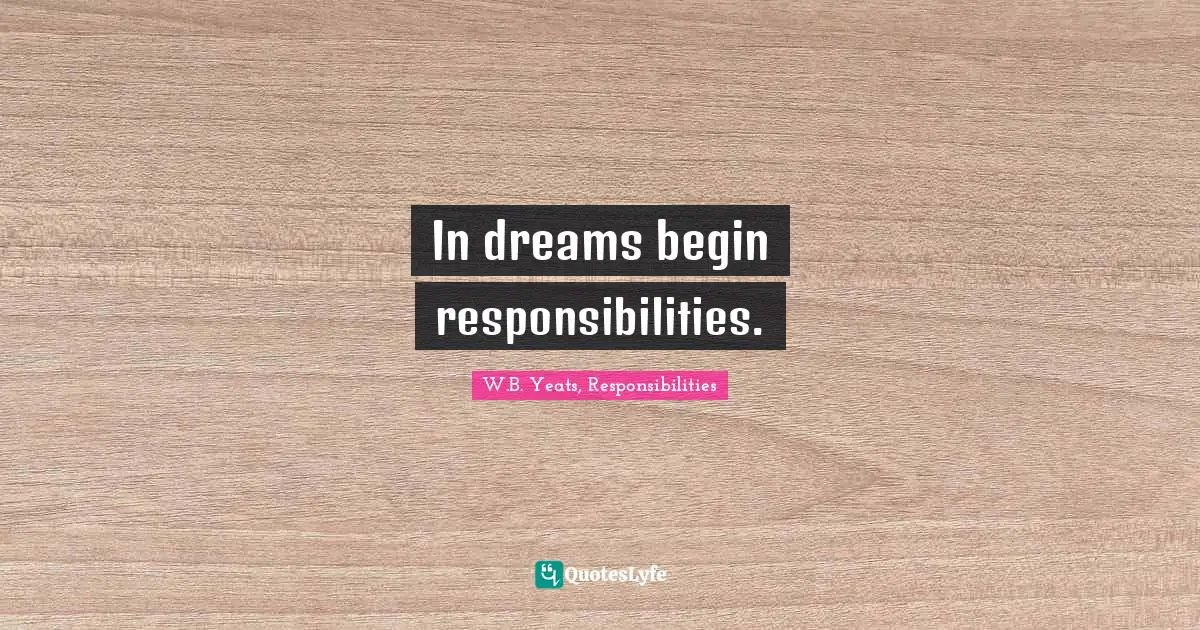 W.B. Yeats Quotes: "In dreams begin responsibilities."
