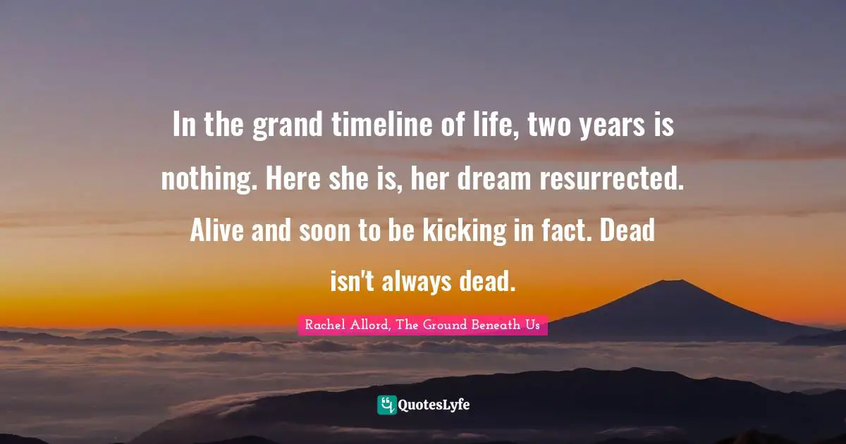 In the grand timeline of life, two years is nothing. Here she is, her dream resurrected. Alive and soon to be kicking in fact. Dead isn't always dead.