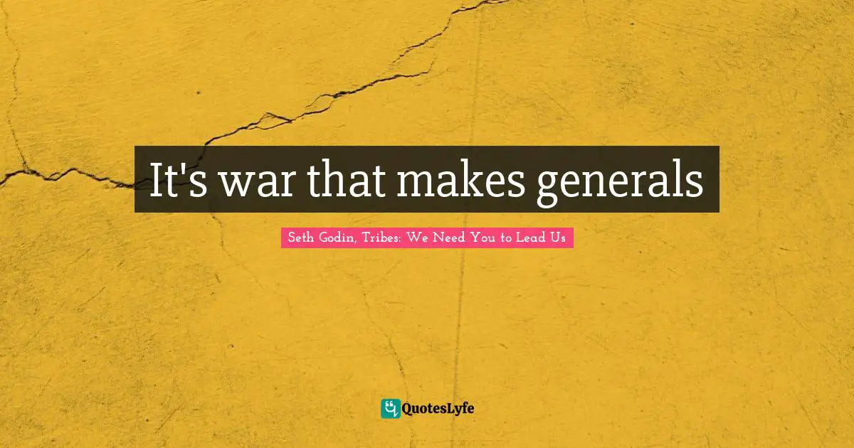 It's war that makes generals
