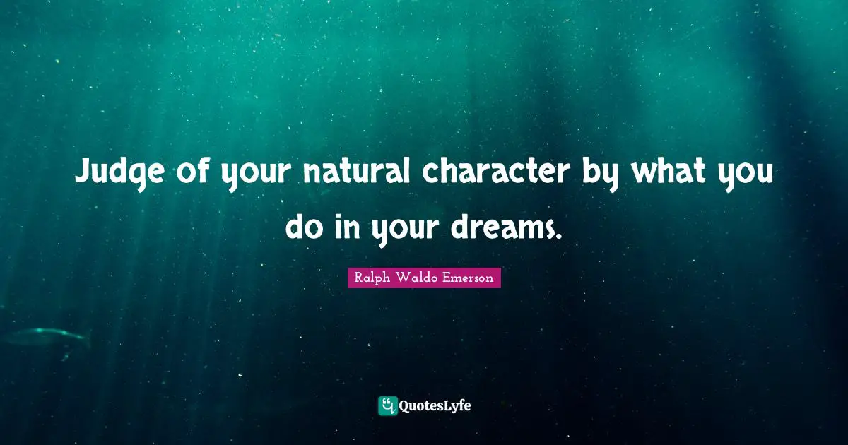 Judge of your natural character by what you do in your dreams.