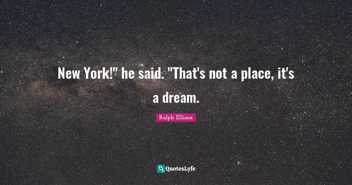 New York!" he said. "That's not a place, it's a dream.