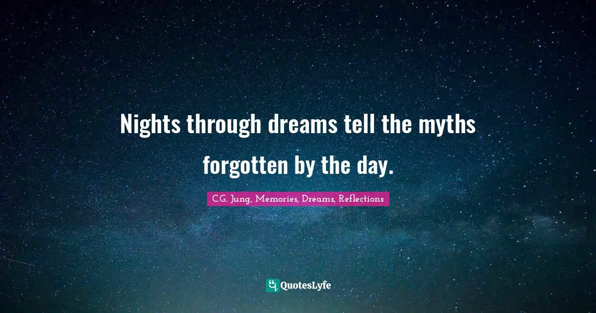 C.G. Jung, Memories, Dreams, Reflections Quotes: "Nights through dreams tell the myths forgotten by the day."