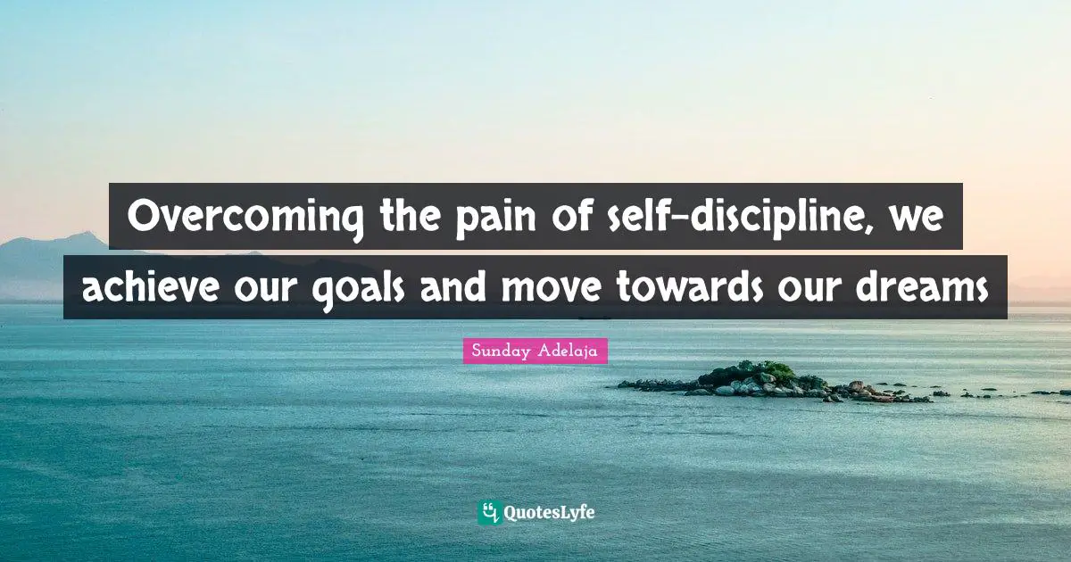 Overcoming the pain of self-discipline, we achieve our goals and move towards our dreams