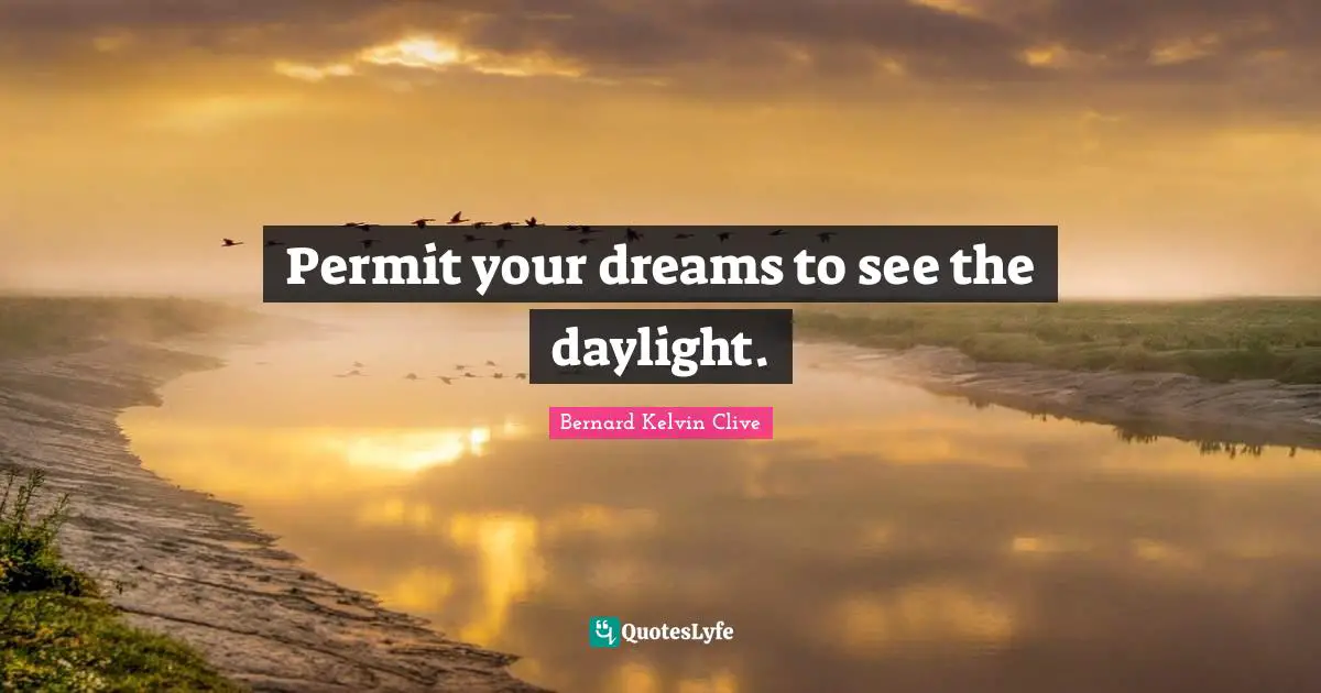 Permit your dreams to see the daylight.