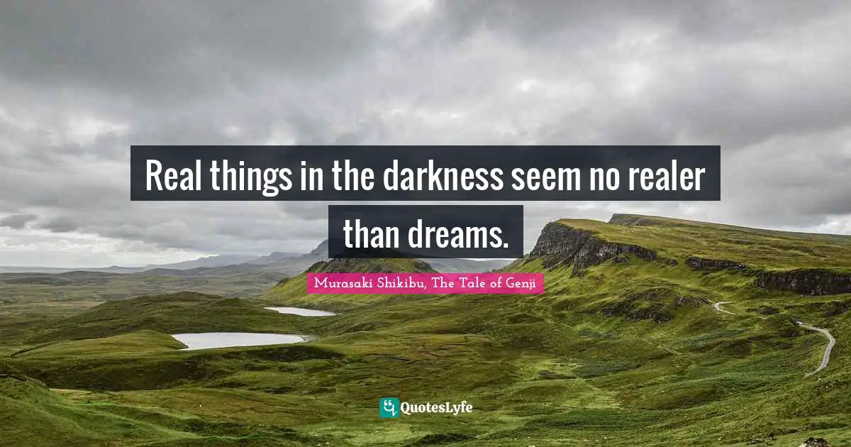 Dreams Reality Quotes: "Real things in the darkness seem no realer than dreams."
