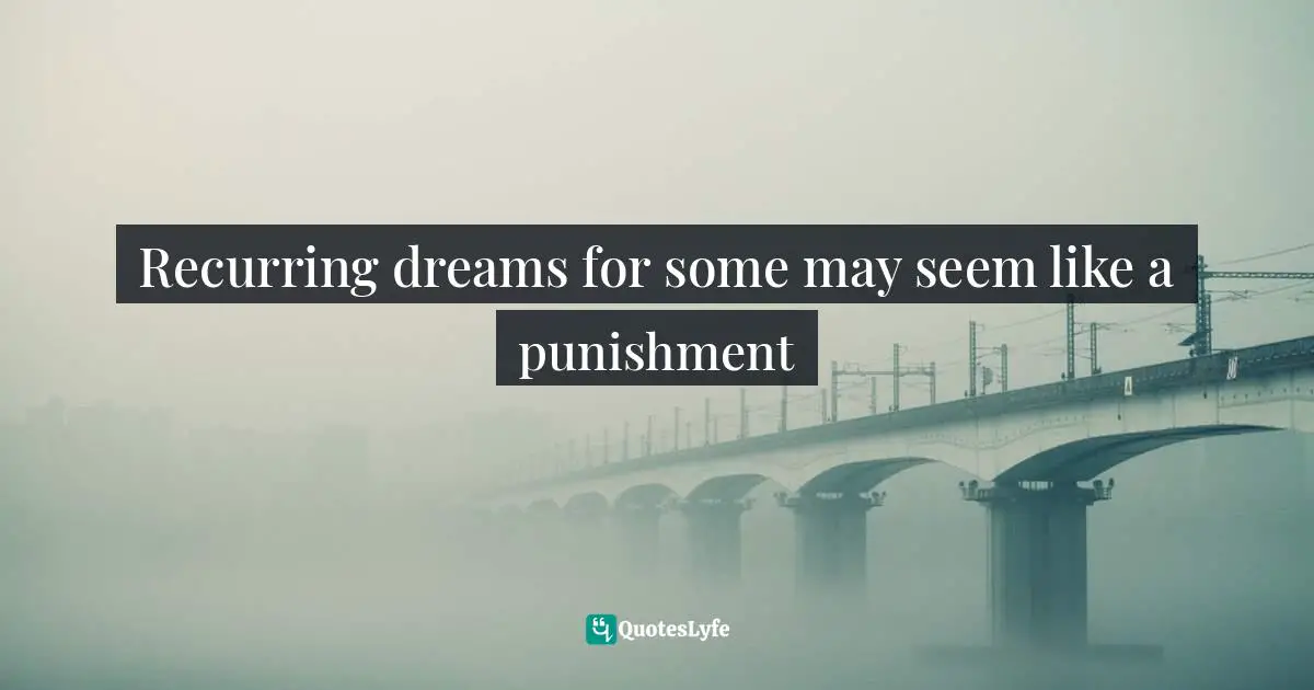 Recurring dreams for some may seem like a punishment