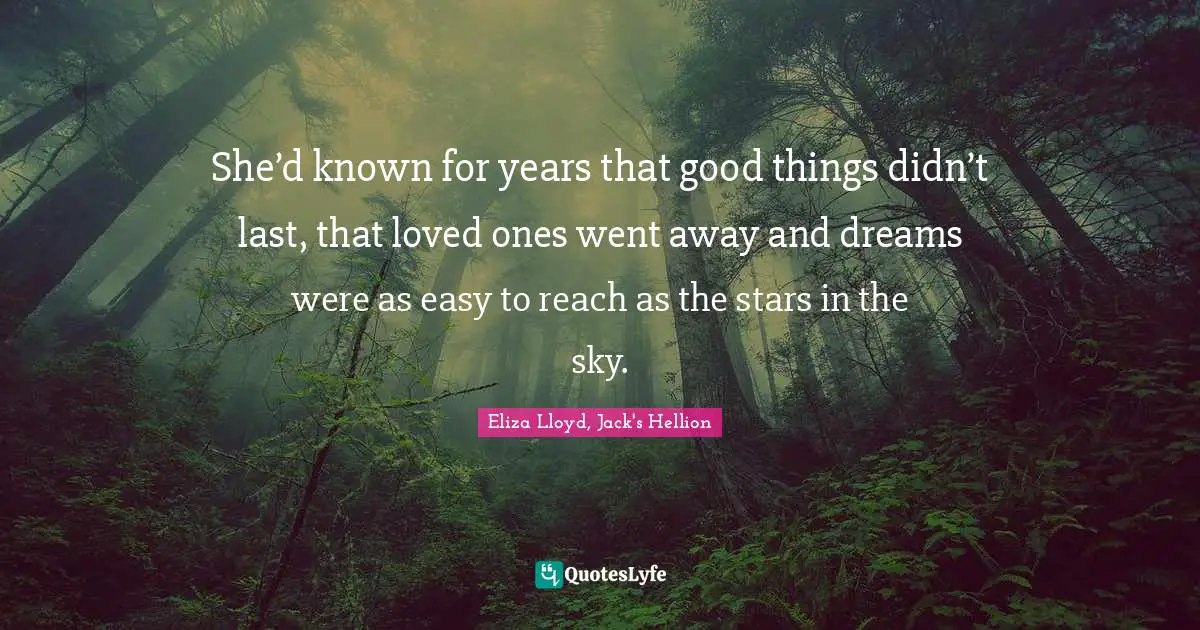 She’d known for years that good things didn’t last, that loved ones went away and dreams were as easy to reach as the stars in the sky.