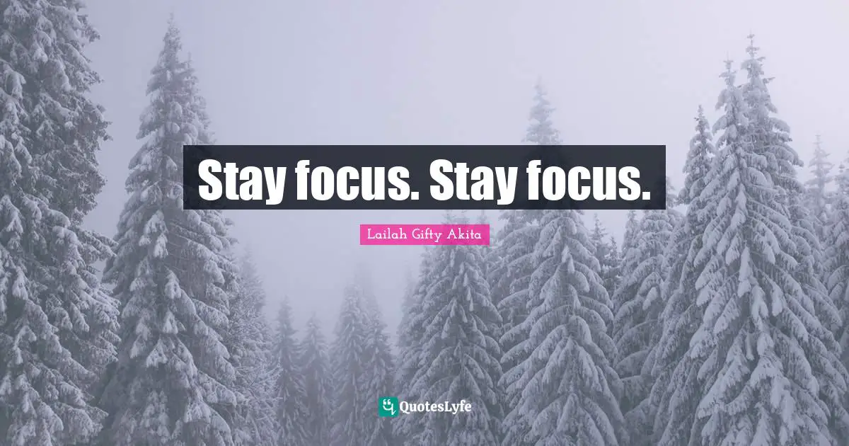 Stay focus. Stay focus.
