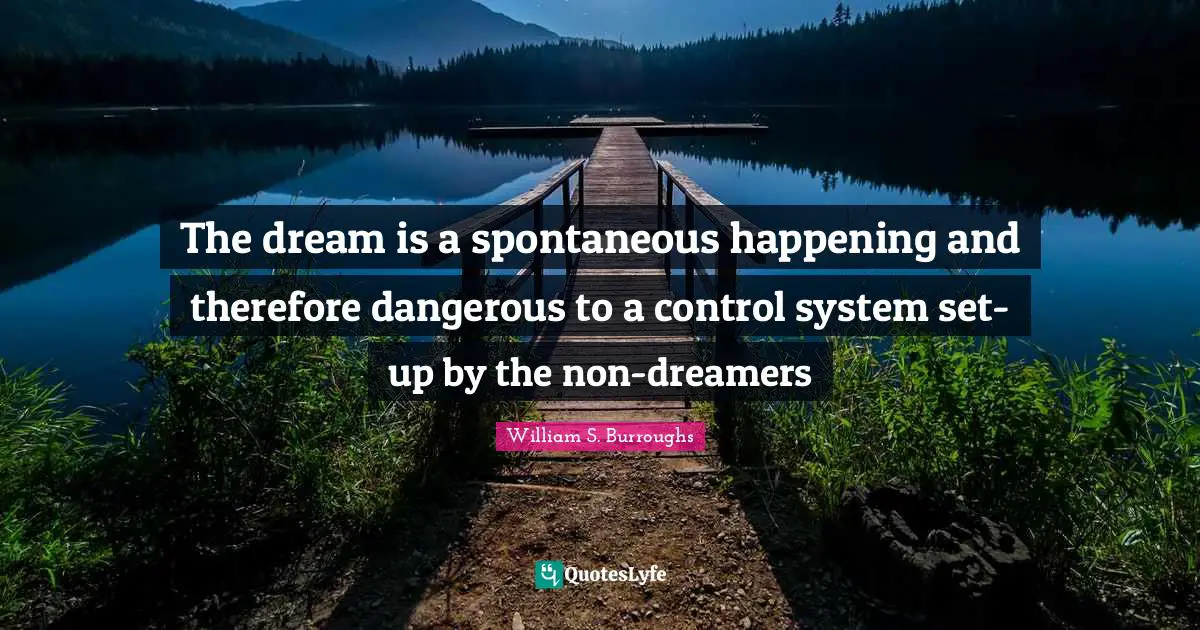 The dream is a spontaneous happening and therefore dangerous to a control system set-up by the non-dreamers